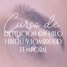 Cargar imagen en el visor de la galería, CURSO DE DISEÑO, DEPILACIÓN CON HILO HINDÚ Y SOMBREADO TEMPORAL
